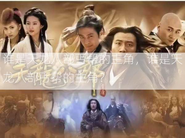 谁是天龙八部丐帮的主角，谁是天龙八部丐帮的主角？!  第1张