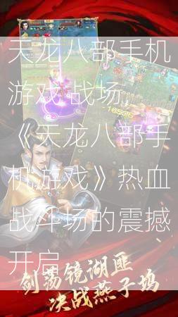 天龙八部手机游戏 战场,《天龙八部手机游戏》热血战斗场的震撼开启  第2张