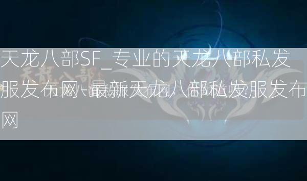 天龙八部SF_专业的天龙八部私发服发布网-最新天龙八部私发服发布网  第3张