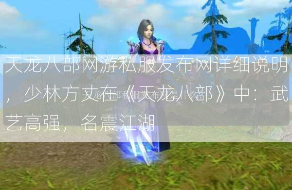 天龙八部网游私服发布网详细说明，少林方丈在《天龙八部》中：武艺高强，名震江湖  第2张