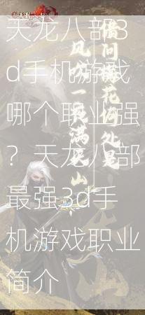 天龙八部3d手机游戏哪个职业强？天龙八部最强3d手机游戏职业简介  第2张