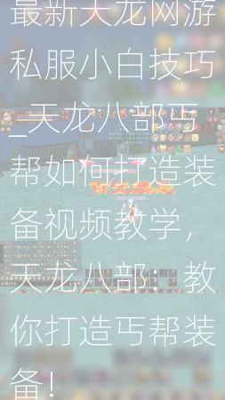 最新天龙网游私服小白技巧_天龙八部丐帮如何打造装备视频教学，天龙八部：教你打造丐帮装备！  第1张