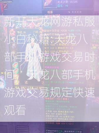 新开天龙网游私服小白秘籍:天龙八部手机游戏交易时间，天龙八部手机游戏交易规定快速观看  第1张