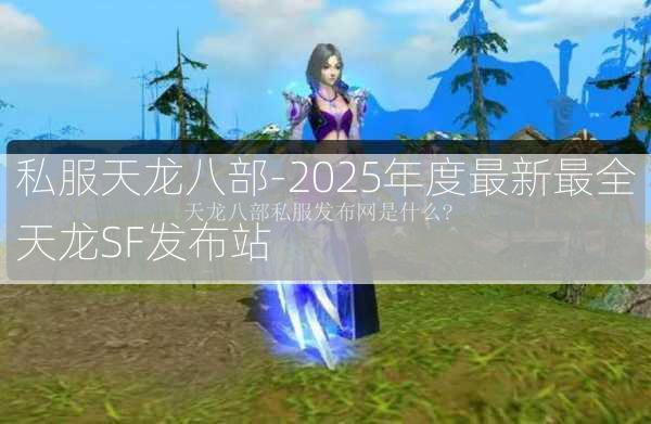 私服天龙八部-2025年度最新最全天龙SF发布站