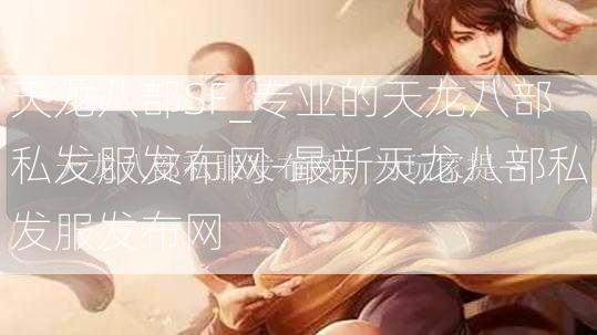 天龙八部SF_专业的天龙八部私发服发布网-最新天龙八部私发服发布网