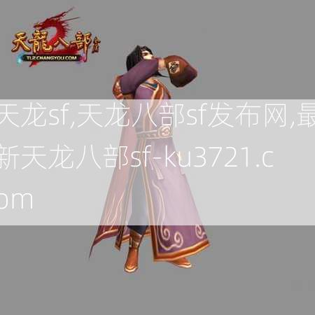 天龙sf,天龙八部sf发布网,最新天龙八部sf-ku3721.com  第3张