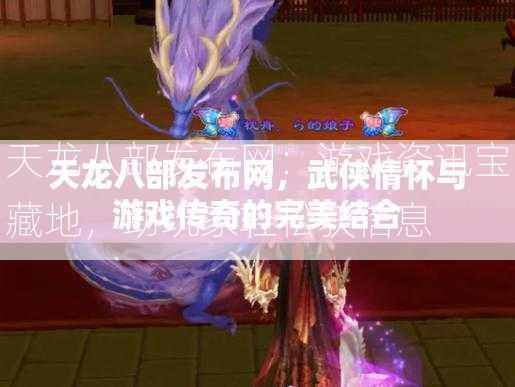 天龙八部发布网：游戏资讯宝藏地，助玩家轻松获信息  第3张