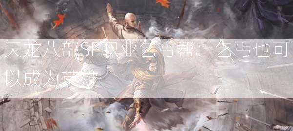 天龙八部SF职业乞丐帮：乞丐也可以成为英雄  第3张
