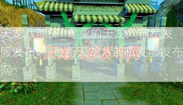 天龙八部SF_专业的天龙八部私发服发布网-最新天龙八部私发服发布网  第3张