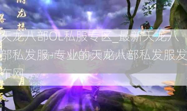 天龙八部OL私服专区_最新天龙八部私发服-专业的天龙八部私发服发布网  第3张