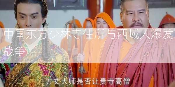 中国东方少林寺住所与西域人爆发战争  第3张