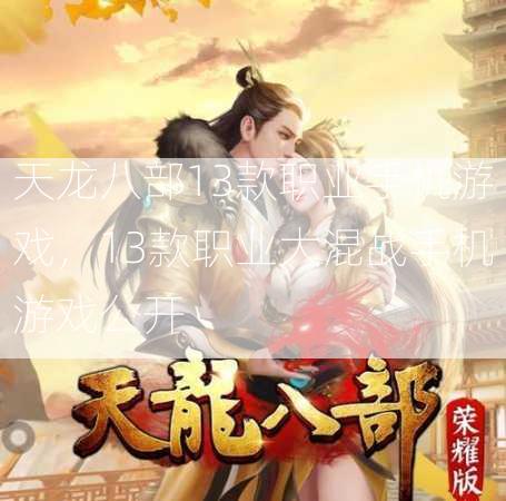 天龙八部13款职业手机游戏，13款职业大混战手机游戏公开