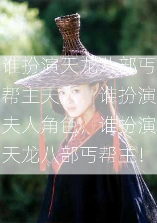 谁扮演天龙八部丐帮主夫人，谁扮演夫人角色，谁扮演天龙八部丐帮主！  第2张