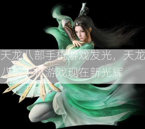天龙八部手机游戏发光，天龙八部手机游戏现在新光辉