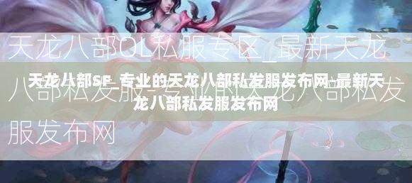 天龙八部OL私服专区_最新天龙八部私发服-专业的天龙八部私发服发布网  第4张