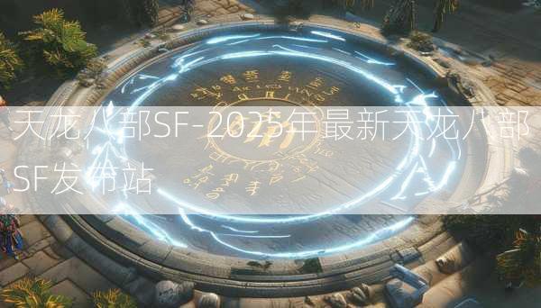 天龙八部SF-2025年最新天龙八部SF发布站
