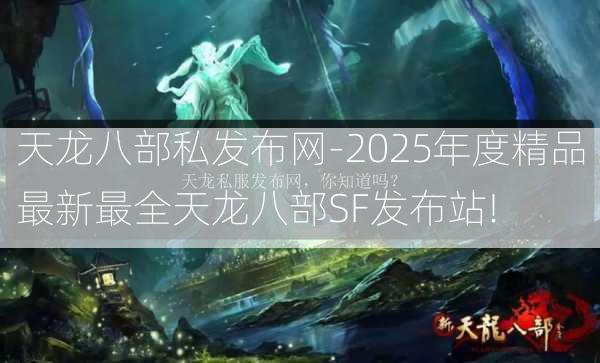 天龙八部私发布网-2025年度精品最新最全天龙八部SF发布站!  第4张