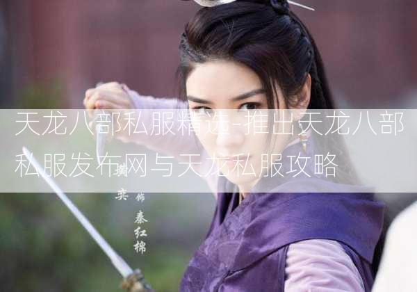 天龙八部私服精选-推出天龙八部私服发布网与天龙私服攻略  第2张