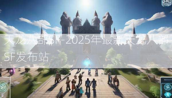 天龙八部SF-2025年最新天龙八部SF发布站  第2张