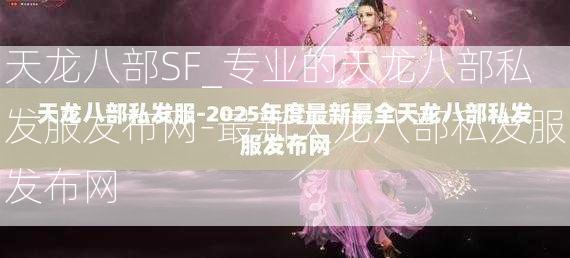 天龙八部SF_专业的天龙八部私发服发布网-最新天龙八部私发服发布网