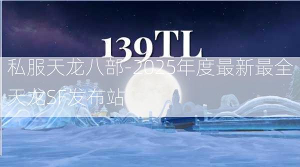 私服天龙八部-2025年度最新最全天龙SF发布站  第3张